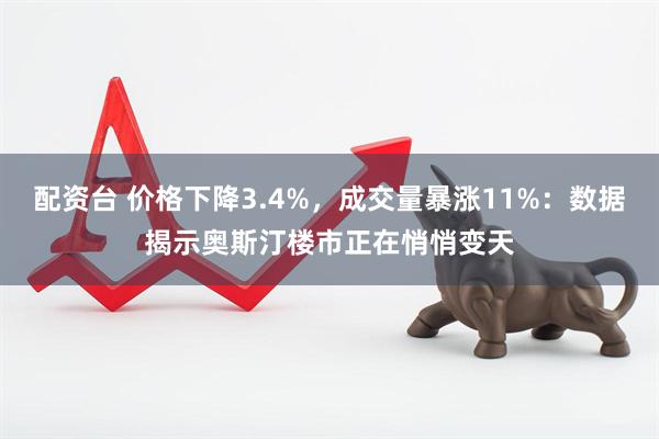 配资台 价格下降3.4%,成交量暴涨11%:数据揭示奥斯汀楼市正在悄悄变天